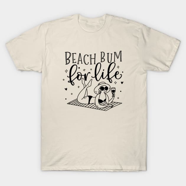 Beach bum for life; ocean; summer; vacation; beach life; coast; holiday; sun; sand; water; sea; vacay T-Shirt by Be my good time